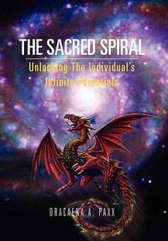 Paperback The Sacred Spiral: Unlocking The Individual's Infinite Potentials Book