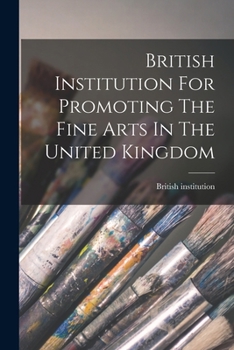 Paperback British Institution For Promoting The Fine Arts In The United Kingdom Book