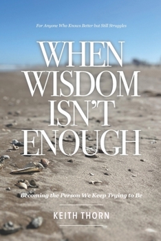 When Wisdom Isn’t Enough: What to Do When You Know Better but Still Fall Apart
