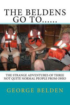 Paperback The Beldens Go To......: The Strange Adventures of Three Not Quite Normal People From Ohio Book