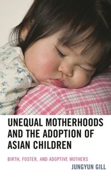 Paperback Unequal Motherhoods and the Adoption of Asian Children: Birth, Foster, and Adoptive Mothers Book