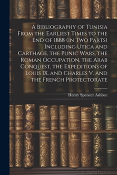 Paperback A Bibliography of Tunisia From the Earliest Times to the end of 1888 (in two Parts) Including Utica and Carthage, the Punic Wars, the Roman Occupation Book
