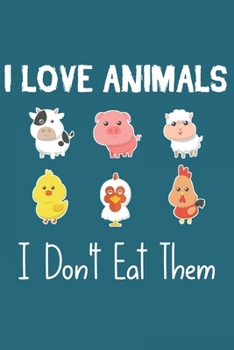 I Love Animals i don't eat them: Funny vegetarian gift notebook for animals lovers and vegetarians journal