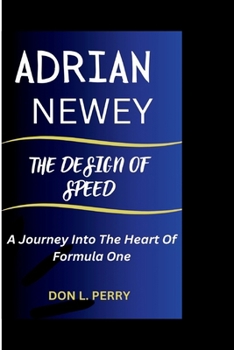 ADRIAN NEWEY: The Design of Speed-Journey to the Heart of Formula One