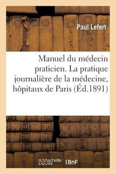 Paperback Manuel Du Médecin Praticien. La Pratique Journalière de la Médecine, Hôpitaux de Paris [French] Book