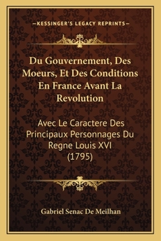 Du Gouvernement, Des Moeurs, Et Des Conditions En France Avant La Revolution: Avec Le Caractere Des Principaux Personnages Du Regne Louis XVI (1795)
