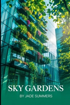 Sky Gardens (Gardening and Urban Farming: Cultivating Your Green Space)