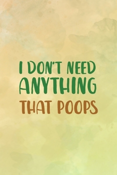 I Don't Need Anything That Poops: All Purpose 6x9 Blank Lined Notebook Journal Way Better Than A Card Trendy Unique Gift Brown Texture Vegetarian