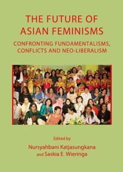 Hardcover The Future of Asian Feminisms: Confronting Fundamentalisms, Conflicts and Neo-Liberalism Book