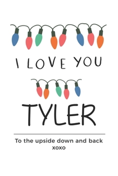 Paperback i love you Tyler to the upside down and back Notebook, Valentines Day Anniversary Gift Ideas For Tyler Name Gift Idea Notebook: Lined Notebook / Journ Book