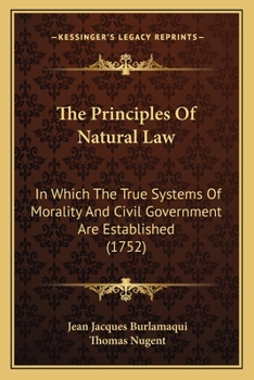 Paperback The Principles Of Natural Law: In Which The True Systems Of Morality And Civil Government Are Established (1752) Book