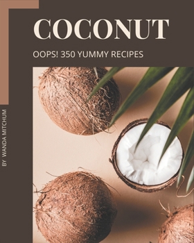 Paperback Oops! 350 Yummy Coconut Recipes: Keep Calm and Try Yummy Coconut Cookbook Book