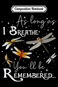 Composition Notebook: As Long As I Breathe You Will Remembered Dragonfly  Journal/Notebook Blank Lined Ruled 6x9 100 Pages