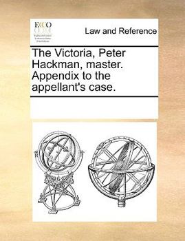 Paperback The Victoria, Peter Hackman, master. Appendix to the appellant's case. Book