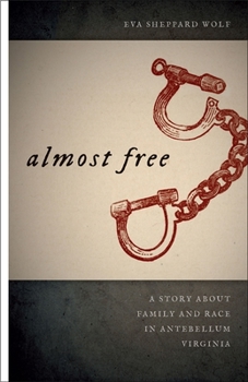 Almost Free: A Story about Family and Race in Antebellum Virginia - Book  of the Race in the Atlantic World, 1700–1900