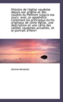 Histoire de L'?glise Vaudoise Depuis Son Origine et des Vaudois du Pi?mont Jusqu'? Nos Jours : Avec U