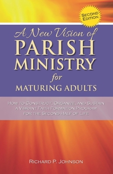 Paperback A New Vision of Parish Ministry for Maturing Adults: How to Construct, Organize, and Sustain a Vibrant Faith Formation Program for the Second Half of Book