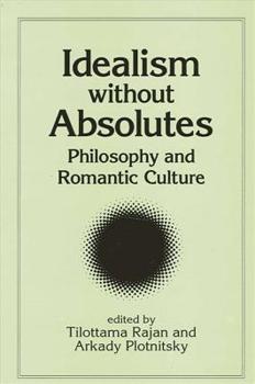 Idealism Without Absolutes: Philosophy and Romantic Culture (Intersections: Philosophy and Critical Theory) - Book  of the SUNY Series: Intersections: Philosophy and Critical Theory