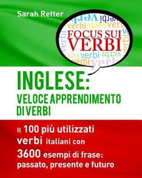 Inglese: Veloce Apprendimento Di Verbi: Il 100 Pi� Utilizzati Verbi Inglesi Con 3600 Esempi de Frase: Passato, Presente E Futuro.