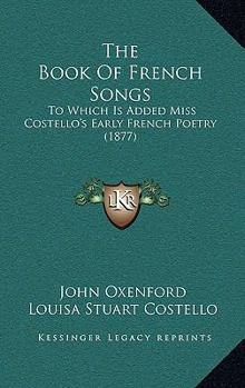 Paperback The Book Of French Songs: To Which Is Added Miss Costello's Early French Poetry (1877) Book