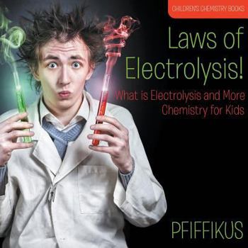 Paperback Laws of Electrolysis! What is Electrolysis and More - Chemistry for Kids - Children's Chemistry Books Book