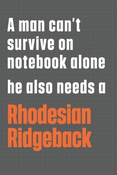 A man can't survive on notebook alone he also needs a Rhodesian Ridgeback: For Rhodesian Ridgeback Dog Fans