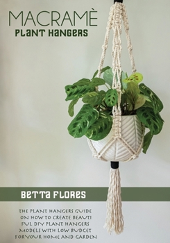 Paperback Macramé Plant Hangers: The Plant Hangers Guide on How To Create Beautiful DIY Plant Hangers Models With Low Budget For Your Home And Garden Book