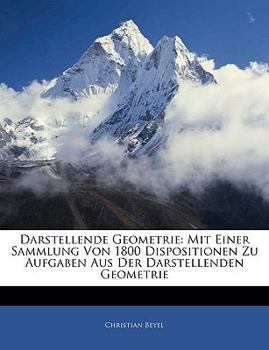 Darstellende Geometrie: Mit Einer Sammlung Von 1800 Dispositionen Zu Aufgaben Aus Der Darstellenden Geometrie