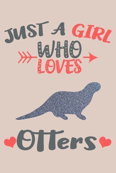 Just A Girl Who Loves Otters Journal: Otter Lover Gifts for Girls, Funny Otters Notebook, Gift for Otter Lovers