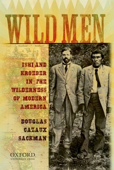 Paperback Wild Men: Ishi and Kroeber in the Wilderness of Modern America Book