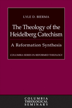 The Theology of the Heidelberg Catechism: A Reformation Synthesis