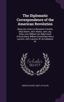 The Diplomatic Correspondence of the American Revolution: Being the Letters of Benjamin Franklin, Silas Deane, John Adams, John Jay, Arthur Lee, William Lee, Ralph Izard, Francis Dana, William Carmich