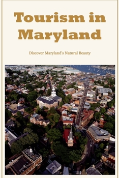 Paperback Tourism in Maryland: Discover Maryland's Natural Beauty: Maryland's Natural Beauty. Book