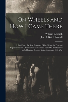 Paperback On Wheels and how I Came There; a Real Story for Real Boys and Girls, Giving the Personal Experiences and Observations of a Fifteen-year-old Yankee bo Book
