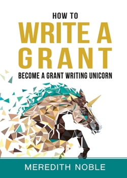 Paperback How to Write a Grant: Become a Grant Writing Unicorn Book