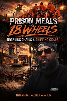 Paperback Prison Meals to 18 Wheels: Breaking Chains & Shifting Gears Book
