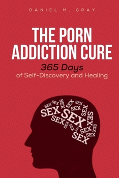 The Porn Addiction Cure: 365 Days of Self-Discovery and Healing