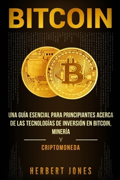 Paperback Bitcoin: Una guía esencial para principiantes acerca de las tecnologías de inversión en bitcoin, minería y criptomoneda [Spanish] Book