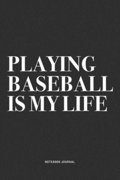 Playing Baseball Is My Life: A 6x9 Inch Diary Notebook Journal With A Bold Text Font Slogan On A Matte Cover and 120 Blank Lined Pages Makes A Great Alternative To A Card