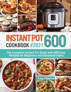 Paperback Instant Pot Cookbook 600: The Complete Instant Pot Guide with 600 Easy Recipes for Beginners and Advanced Users Book