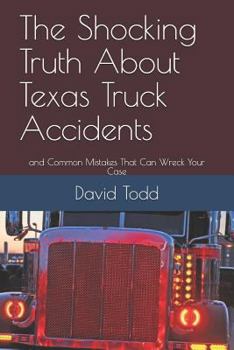 Paperback The Shocking Truth about Texas Truck Accidents: And Common Mistakes That Can Wreck Your Case Book