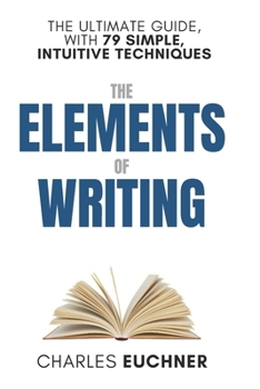 Paperback The Elements of Writing: The Only Writing Guide You Will Ever Need Book