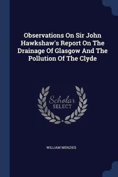 Paperback Observations On Sir John Hawkshaw's Report On The Drainage Of Glasgow And The Pollution Of The Clyde Book