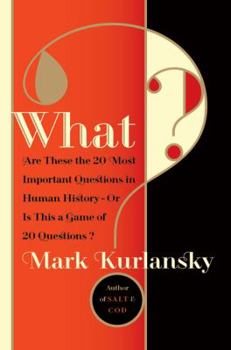 Hardcover What?: Are These the Twenty Most Important Questions in Human History or Is This a Game of Twenty Questions? Book