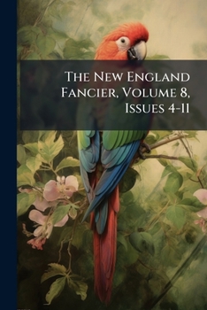 Paperback The New England Fancier, Volume 8, Issues 4-11 Book