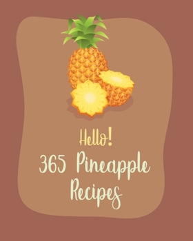 Paperback Hello! 365 Pineapple Recipes: Best Pineapple Cookbook Ever For Beginners [Book 1] Book