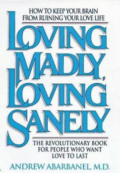 Hardcover Loving Madly/Loving Sanely: How to Keep Your Brain from Ruining Your Love Life Book