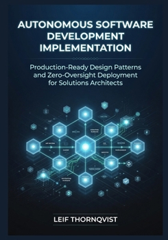 Paperback Autonomous Software Development Implementation: Production-Ready Design Patterns and Zero-Oversight Deployment for Solutions Architects Book