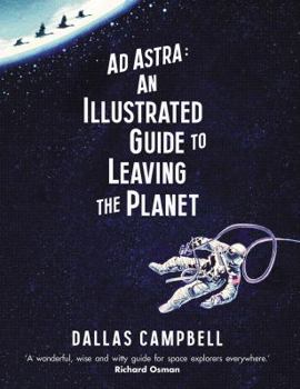 Hardcover Ad Astra: An Illustrated Guide to Leaving the Planet Book
