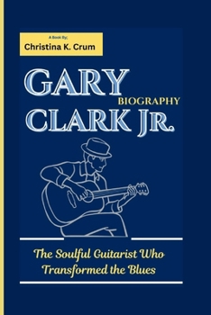 GARY CLARK JR. BIOGRAPHY: The Soulful Guitarist Who Transformed the Blues